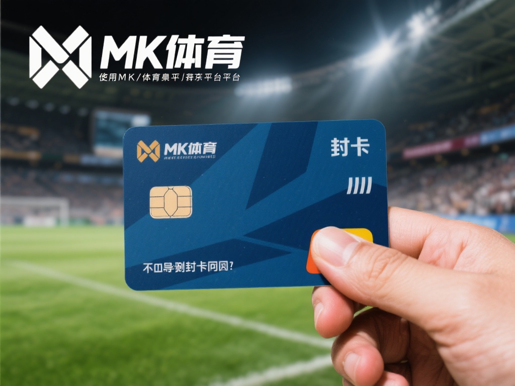 在使用mk体育这类平台时，封卡往往不是无缘无故发生
